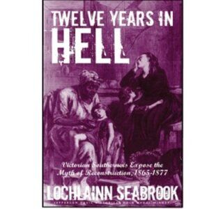 Twelve Years in Hell: Victorian Southerners Expose the Myth of Reconstruction